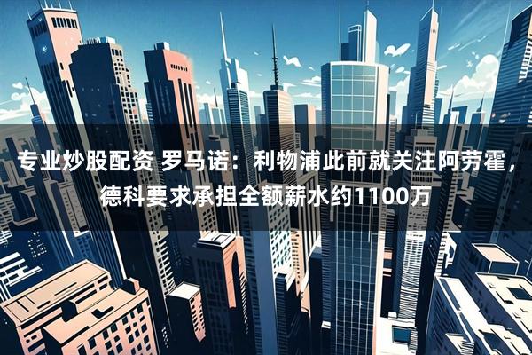 专业炒股配资 罗马诺：利物浦此前就关注阿劳霍，德科要求承担全额薪水约1100万